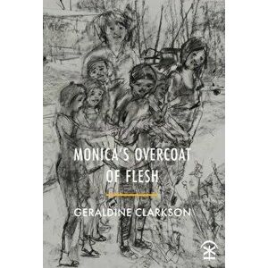 Monica's Overcoat of Flesh, Paperback - Geraldine Clarkson imagine