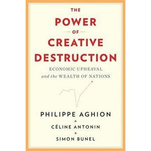 Power of Creative Destruction. Economic Upheaval and the Wealth of Nations, Hardback - Simon Bunel imagine