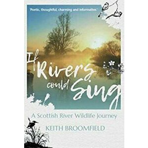 If Rivers Could Sing: A Scottish River Wildlife Journey, Paperback - Keith Broomfield imagine