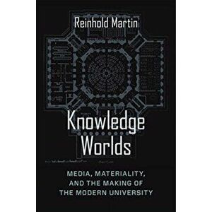 Knowledge Worlds. Media, Materiality, and the Making of the Modern University, Paperback - Reinhold Martin imagine