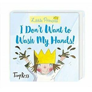 I Don't Want to Wash My Hands!, Board book - Tony Ross imagine
