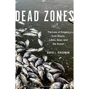 Dead Zones. The Loss of Oxygen from Rivers, Lakes, Seas, and the Ocean, Hardback - David L. Kirchman imagine