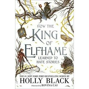 How the King of Elfhame Learned to Hate Stories (The Folk of the Air series) Perfect gift for fans of Fantasy Fiction, Hardback - Holly Black imagine