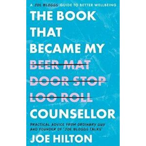 Book That Became My Counsellor. A Joe Bloggs Guide to Better Wellbeing, Paperback - Joe Hilton imagine