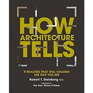 How Architecture Tells. 9 Realities that will Change the Way You See, Hardback - Gerald Sindell imagine