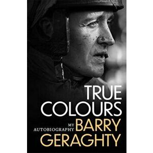 True Colours. My Autobiography, Paperback - Barry Geraghty imagine