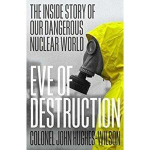 Eve of Destruction. The inside story of our dangerous nuclear world, Hardback - John Hughes-Wilson imagine