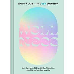 Merry Jane's The CBD Solution: Wellness. How Cannabis, CBD, and Other Plant Allies Can Change Your Everyday Life, Hardback - Lauren Wilson imagine