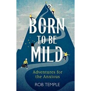 Born to be Mild. Adventures for the Anxious, Hardback - Rob Temple imagine