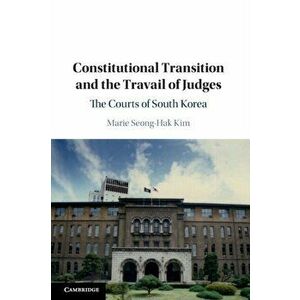 Constitutional Transition and the Travail of Judges. The Courts of South Korea, Paperback - Marie Seong-Hak Kim imagine