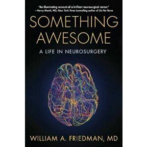 Something Awesome. A Life in Neurosurgery, Paperback - William A. Friedman imagine
