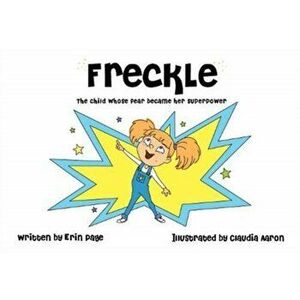 Freckle The Child Whose Fear Became Her Superpower, Paperback - Erin Page imagine