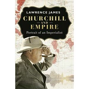 Churchill and Empire. Portrait of an Imperialist, Paperback - Lawrence James imagine