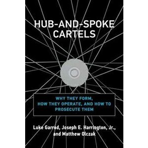 Hub-and-Spoke Cartels. Why They Form, How They Operate, and How to Prosecute Them, Hardback - Joseph E. Harrington, Jr. imagine