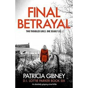 Final Betrayal. An absolutely gripping crime thriller, Paperback - Patricia Gibney imagine