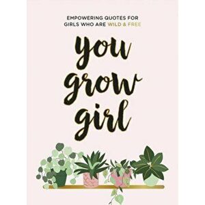 You Grow Girl. Empowering Quotes and Statements for Girls Who Are Wild and Free, Hardback - Summersdale Publishers imagine