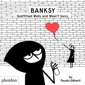 Banksy Graffitied Walls and Wasn't Sorry., Hardback - Fausto Gilberti imagine