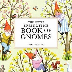 Little Springtime Book of Gnomes, Hardback - Kirsten Sevig imagine