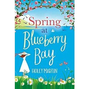 Spring at Blueberry Bay. An utterly perfect feel-good romantic comedy, Paperback - Holly Martin imagine