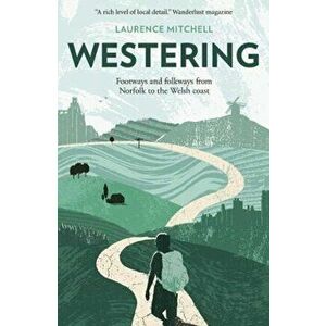 Westering. Footways and folkways from Norfolk to the Welsh coast, Paperback - Laurence Mitchell imagine