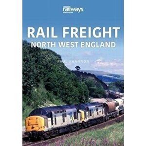RAIL FREIGHT. North West England, Paperback - Paul Shannon imagine