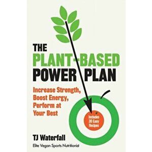 Plant-Based Power Plan. Increase Strength, Boost Energy, Perform at Your Best, Paperback - Tj Waterfall imagine