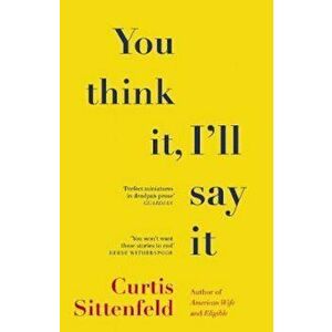 You Think It, I'll Say It - Curtis Sittenfeld imagine