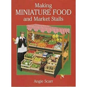 Making Miniature Food and Market Stalls - Angie Scarr imagine