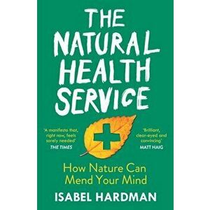 Natural Health Service. How Nature Can Mend Your Mind, Paperback - Isabel Hardman imagine