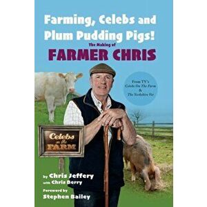 Farming, Celebs and Plum Pudding Pigs! The Making of Farmer Chris, Hardback - Chris Jeffery imagine