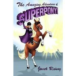Amazing Adventures of Superpony!, Paperback - Janet Rising imagine