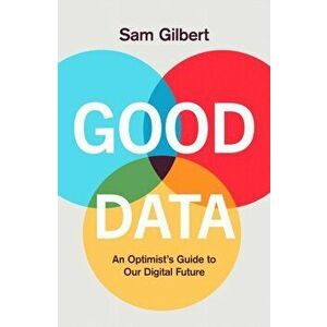 Good Data. An Optimist's Guide to Our Digital Future, Hardback - Sam Gilbert imagine