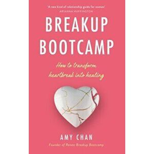 Breakup Bootcamp. How to Transform Heartbreak into Healing, Paperback - Amy Chan imagine