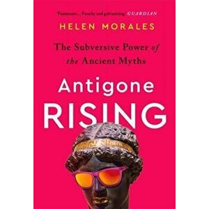 Antigone Rising. The Subversive Power of the Ancient Myths, Paperback - Helen Morales imagine