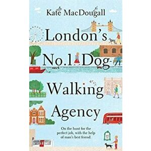 London's No 1 Dog-Walking Agency. On the hunt for the perfect job, with the help of man's best friend, Hardback - Kate Macdougall imagine