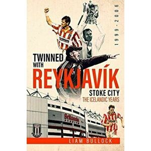 Twinned with Reykjavik. Stoke City FC: the Icelandic Years 1999-2006, Hardback - Liam Bullock imagine