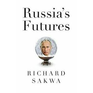 Russia's Futures - Richard Sakwa imagine