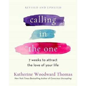 Calling in The One Revised and Updated. 7 Weeks to Attract the Love of Your Life, Paperback - Katherine Woodward Thomas imagine