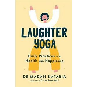 Laughter Yoga. Daily Laughter Practices for Health and Happiness, Paperback - Dr Madan Kataria imagine