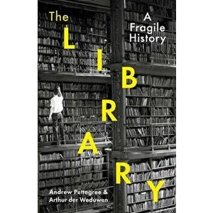 The Library. A Fragile History, Main, Hardback - Andrew Pettegree imagine