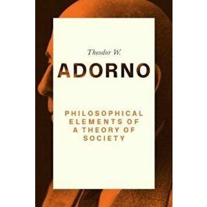 Philosophical Elements of a Theory of Society - Theodor W Adorno imagine