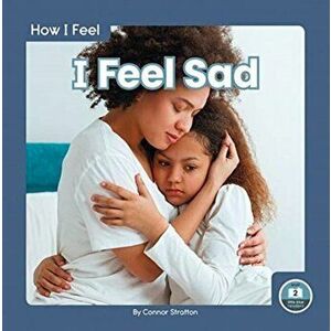 How I Feel: I Feel Sad, Paperback - Connor Stratton imagine