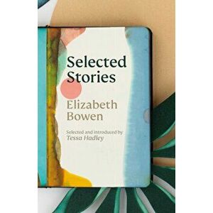 Selected Stories of Elizabeth Bowen. Selected and Introduced by Tessa Hadley, Hardback - Elizabeth Bowen imagine