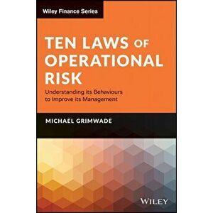 Ten Laws of Operational Risk. Understanding its Behaviours to Improve its Management, Hardback - Michael Grimwade imagine
