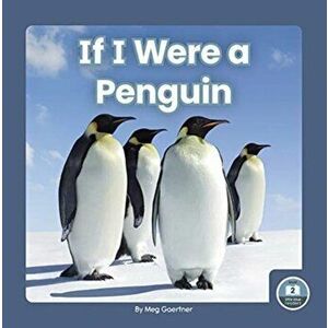 If I Were a Penguin, Paperback - Meg Gaertner imagine