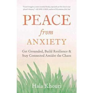 Peace from Anxiety. Get Grounded, Build Resilience, and Stay Connected Amidst the Chaos, Paperback - Hala Khouri imagine