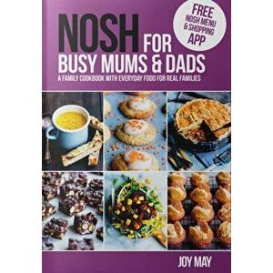 NOSH for Busy Mums and Dads. A Family Cookbook with Everyday Food for Real Families, Paperback - Joy May imagine