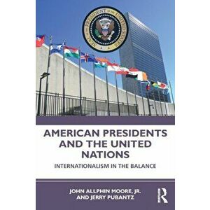 American Presidents and the United Nations. Internationalism in the Balance, Paperback - Jerry Pubantz imagine