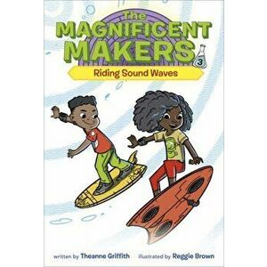Magnificent Makers #3: Riding Sound Waves, Paperback - Theanne Griffith imagine