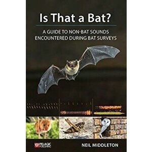 Is That a Bat?. A Guide to Non-Bat Sounds Encountered During Bat Surveys, Paperback - Neil Middleton imagine